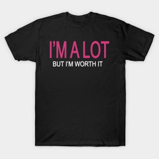 I'm A Lot But I'm Worth It T-Shirt